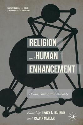 Religion and Human Enhancement: Death, Values, and Morality - Trothen, Tracy J (Editor), and Mercer, Calvin (Editor)