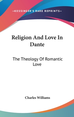 Religion And Love In Dante: The Theology Of Romantic Love - Williams, Charles, PhD