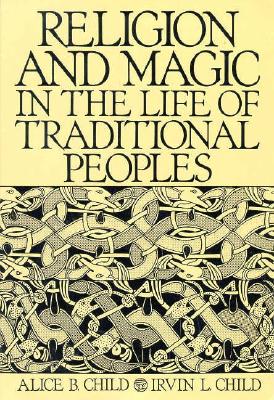 Religion and Magic in the Life of Traditional Peoples - Child, Alice B, and Child, Irvin L