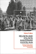 Religion and Politics in Interwar Yugoslavia: Serbian Nationalism and East Orthodox Christianity