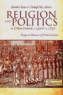 Religion and Politics in Urban Ireland, c.1500-c.1750: Essays in Honour of Colm Lennon