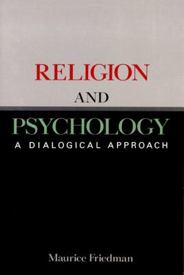 Religion and Psychology: A Dialogical Approach - Friedman, Maurice