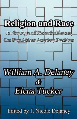 Religion and Race: In the Age of Barack Obama, Our First African American President - DeLaney, William A