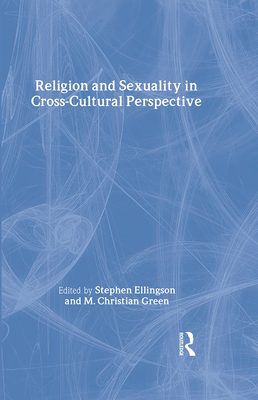 Religion and Sexuality in Cross-Cultural Perspective - Ellingson, Stephen (Editor), and Green, M Christian, Professor (Editor)