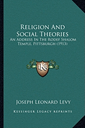 Religion And Social Theories: An Address In The Rodef Shalom Temple, Pittsburgh (1913)
