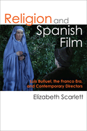 Religion and Spanish Film: Luis Bunuel, the Franco Era, and Contemporary Directors