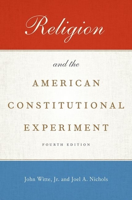 Religion and the American Constitutional Experiment - Witte Jr, John, and Nichols, Joel A