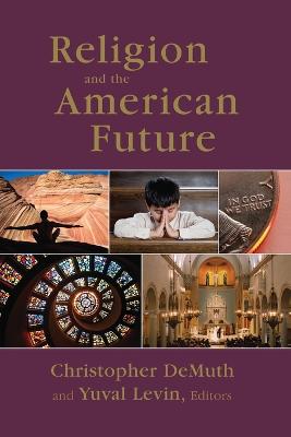 Religion and the American Future - Demuth, Christopher, and Levin, Yuval