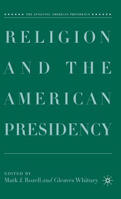 Religion and the American Presidency - Rozell, M (Editor), and Whitney, G (Editor)