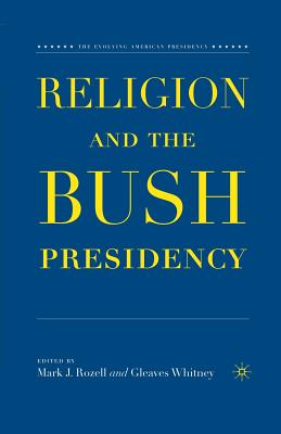 Religion and the Bush Presidency - Rozell, M (Editor), and Whitney, G (Editor)