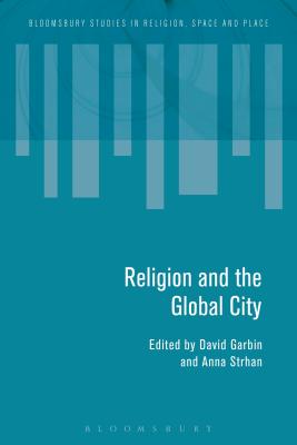 Religion and the Global City - Garbin, David (Editor), and Tremlett, Paul-Franois (Editor), and Strhan, Anna (Editor)