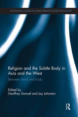 Religion and the Subtle Body in Asia and the West: Between Mind and Body - Samuel, Geoffrey (Editor), and Johnston, Jay (Editor)