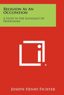 Religion As An Occupation: A Study In The Sociology Of Professions - Fichter, Joseph Henry