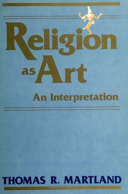 Religion as Art: An Interpretation - Martland, Thomas R