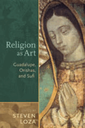 Religion as Art: Guadalupe, Orishas, and Sufi
