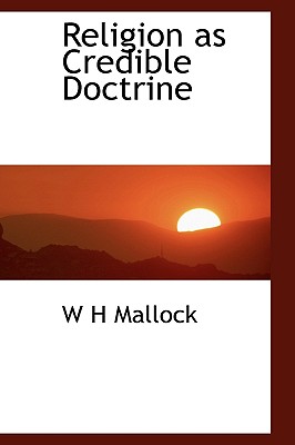 Religion as Credible Doctrine - Mallock, W H