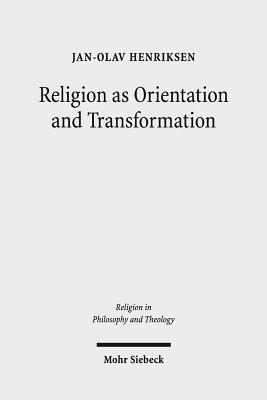 Religion as Orientation and Transformation: A Maximalist Theory - Henriksen, Jan-Olav