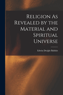 Religion As Revealed by the Material and Spiritual Universe