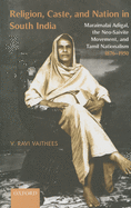 Religion, Caste, and Nation in South India: Maraimalai Adigal, the Neo-Saivite Movement, and Tamil Nationalism, 1876-1950