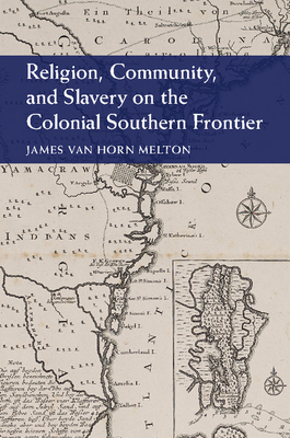 Religion, Community, and Slavery on the Colonial Southern Frontier - Melton, James Van Horn