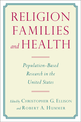 Religion, Families, and Health: Population-Based Research in the United States - Ellison, Christopher G (Editor), and Hummer, Robert A (Contributions by), and Bartkowski, John P (Contributions by)