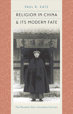 Religion in China & Its Modern Fate - Katz, Paul R, MD, and Shahar, Meir (Foreword by)