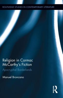 Religion in Cormac McCarthy's Fiction: Apocryphal Borderlands - Broncano, Manuel