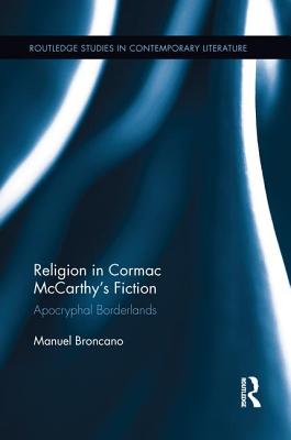 Religion in Cormac McCarthy's Fiction: Apocryphal Borderlands - Broncano, Manuel