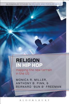 Religion in Hip Hop: Mapping the New Terrain in the US - Miller, Monica R. (Editor), and Pinn, Anthony B. (Editor), and Freeman, Bernard 'Bun B' (Editor)