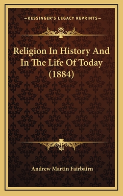 Religion in History and in the Life of Today (1884) - Fairbairn, Andrew Martin