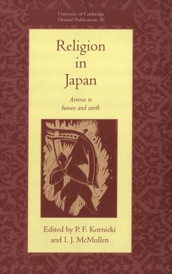 Religion in Japan: Arrows to Heaven and Earth - Kornicki, P. F. (Editor), and McMullen, I. J. (Editor)