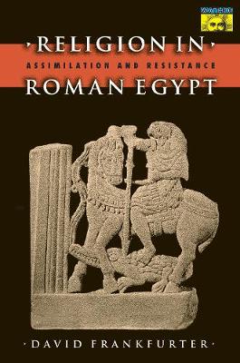 Religion in Roman Egypt: Assimilation and Resistance - Frankfurter, David