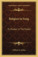 Religion in Song: Or Studies in the Psalter