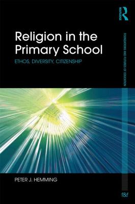 Religion in the Primary School: Ethos, diversity, citizenship - Hemming, Peter