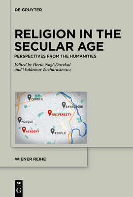 Religion in the Secular Age: Perspectives from the Humanities - Nagl-Docekal, Herta (Editor), and Zacharasiewicz, Waldemar (Editor)
