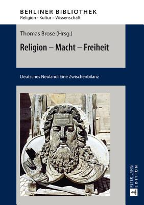 Religion - Macht - Freiheit: Deutsches Neuland: Eine Zwischenbilanz - Brose, Thomas (Editor)