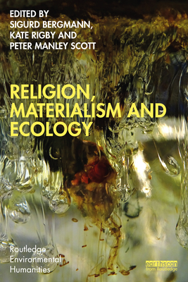Religion, Materialism and Ecology - Bergmann, Sigurd (Editor), and Rigby, Kate (Editor), and Scott, Peter Manley (Editor)