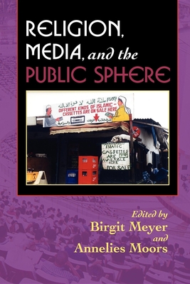 Religion, Media, and the Public Sphere - Meyer, Birgit (Editor), and Moors, Annelies (Editor)