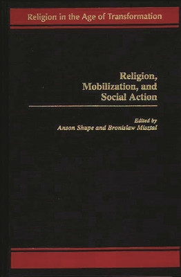 Religion, Mobilization, and Social Action - Shupe, Anson (Editor), and Misztal, Bronislaw (Editor)