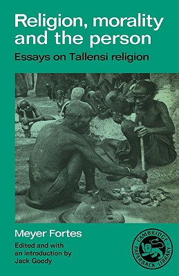 Religion, Morality and the Person: Essays on Tallensi Religion - Fortes, Meyer