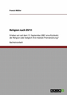 Religion nach 09/11: Erleben wir seit dem 11. September 2001 eine Rckkehr der Religion oder lediglich ihre mediale Thematisierung?