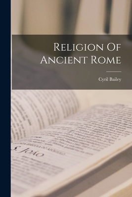 Religion Of Ancient Rome - Bailey, Cyril 1871-1957