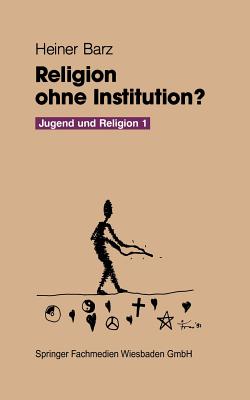 Religion Ohne Institution?: Eine Bilanz Der Sozialwissenschaftlichen Jugendforschung - Barz, Heiner