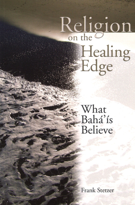 Religion on the Healing Edge: What Baha'is Believe - Stetzer, Frank