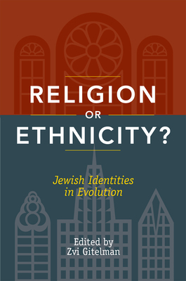 Religion or Ethnicity?: Jewish Identities in Evolution - Gitelman, Zvi (Contributions by), and Eliav, Yaron (Contributions by), and Boccaccini, Gabriele (Contributions by)