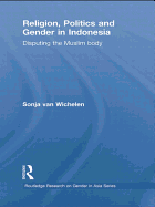 Religion, Politics and Gender in Indonesia: Disputing the Muslim Body