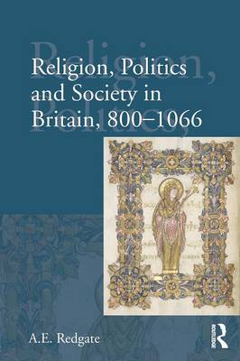 Religion, Politics and Society in Britain, 800-1066 - Redgate, A E