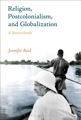 Religion, Postcolonialism, and Globalization: A Sourcebook - Reid, Jennifer