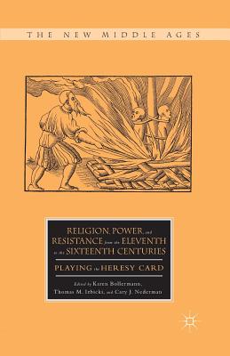 Religion, Power, and Resistance from the Eleventh to the Sixteenth Centuries: Playing the Heresy Card - Bollermann, K (Editor), and Izbicki, T (Editor), and Nederman, C (Editor)