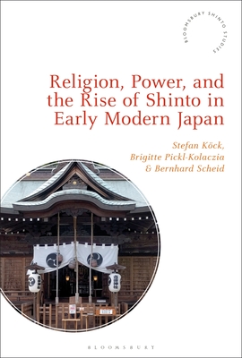 Religion, Power, and the Rise of Shinto in Early Modern Japan - Kck, Stefan (Editor), and Rambelli, Fabio (Editor), and Pickl-Kolaczia, Brigitte (Editor)